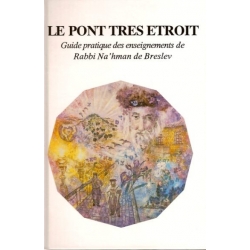 LE PONT TRES ETROIT : GUIDE PRATIQUE DES ENSEIGNEMENTS DE RABBI NAHMAN