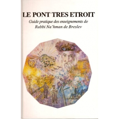 LE PONT TRES ETROIT : GUIDE PRATIQUE DES ENSEIGNEMENTS DE RABBI NAHMAN